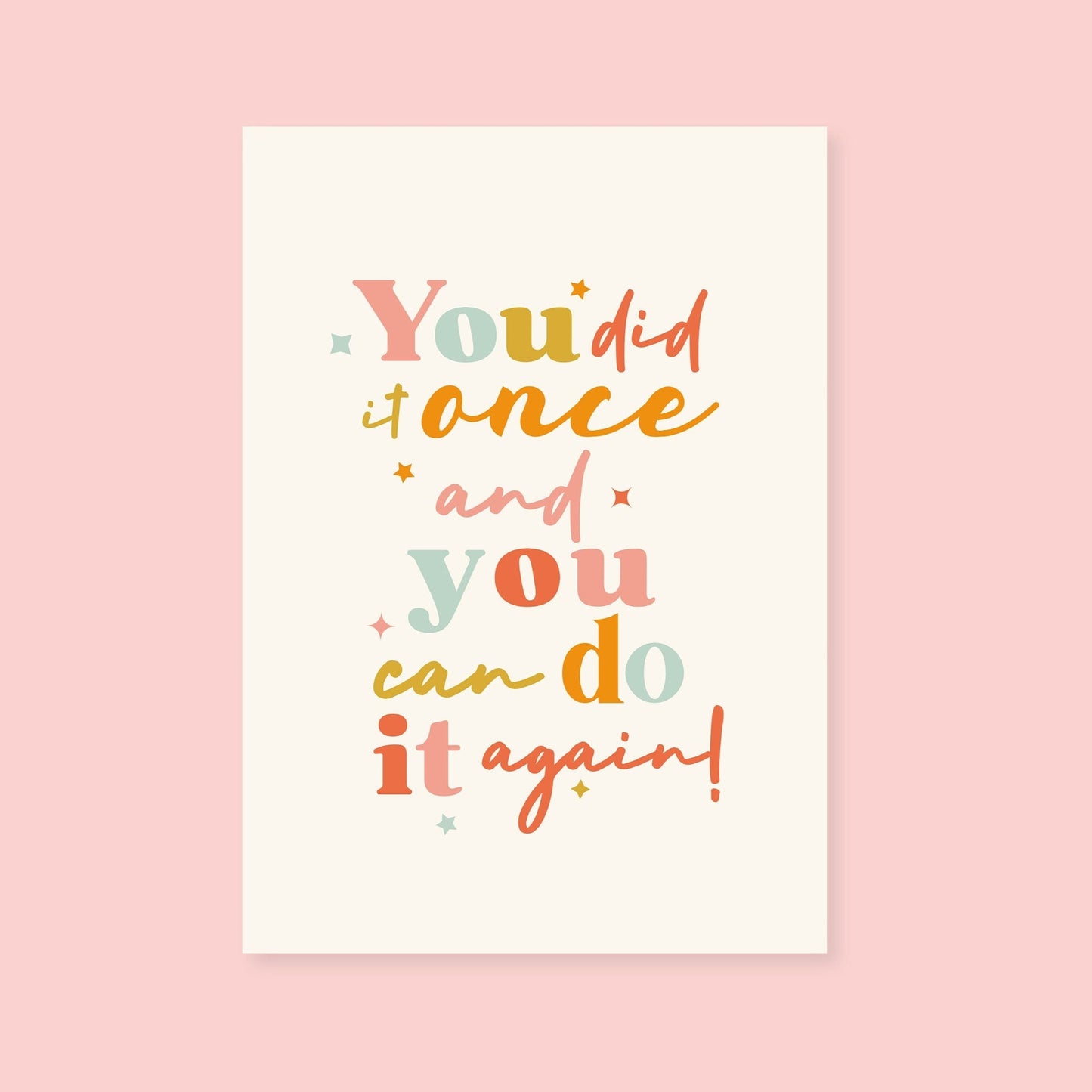 You did it once and you can do it again Print
