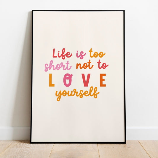 Life Is Too Short Not To Love Yourself Print